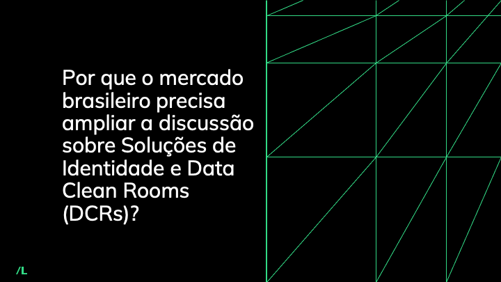LiveRamp-Por que o mercado brasileiro precisa ampliar a discussão sobre Soluções de Identidade e Data Clean Rooms (DCRs)?